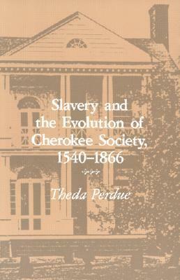 Slavery and the Evolution of Cherokee Society: 1540-1866 by Theda Perdue