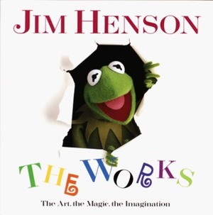 Jim Henson: The Works: The Art, the Magic, the Imagination by Candice Bergen, Christopher Finch, Frank Oz, Justine Strasberg, Harry Belafonte