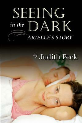 Seeing in the Dark: Arielle's Story by Judith Peck
