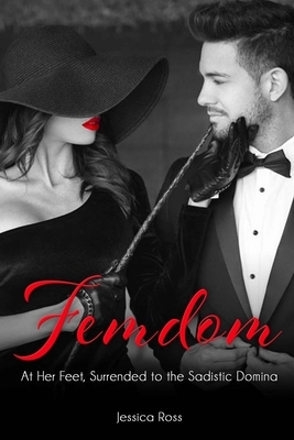 Femdom: Af Her Feet, Surrender to the Sadistic Domina by Jessica Ross