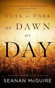 Dusk or Dark or Dawn or Day by Seanan McGuire