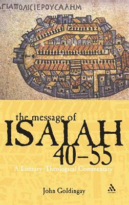 The Message of Isaiah 40-55: A Literary-Theological Commentary by John E. Goldingay