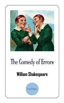 The Comedy of Errors: A Comedy Play by William Shakespeare by William Shakespeare