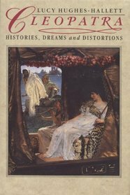 Cleopatra: Histories, Dreams and Distortions by Lucy Hughes-Hallett