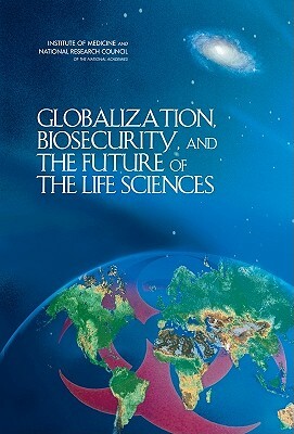 Globalization, Biosecurity, and the Future of the Life Sciences by Institute of Medicine, Board on Global Health, National Research Council