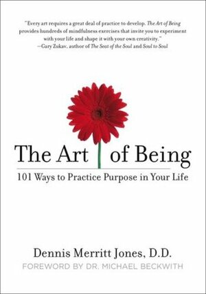 The Art of Being: 101 Ways to Practice Purpose in Your Life by Dennis Merritt Jones, Michael Bernard Beckwith