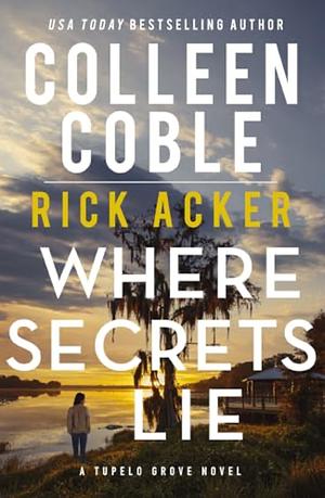 Where Secrets Lie by Rick Acker, Colleen Coble