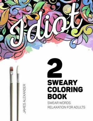 Sweary Coloring Book: A Beautiful Adult Coloring Book with Relaxing Swear Words to Calm Your Tits by James Alexander