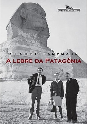 A lebre da Patagônia: memórias by Claude Lanzmann