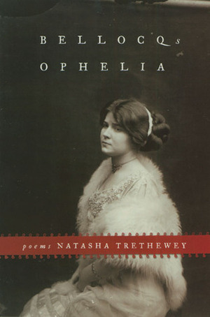 Bellocq's Ophelia by Natasha Trethewey