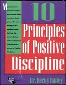 The Ten Principles of Positive Discipline by Becky A. Bailey