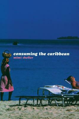 Consuming the Caribbean: From Arawaks to Zombies by Mimi Sheller