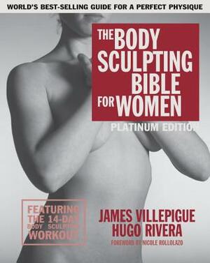 The Body Sculpting Bible for Women, Fourth Edition: The Ultimate Women's Body Sculpting Guide Featuring the Best Weight Training Workouts & Nutrition by James Villepigue, Hugo Rivera