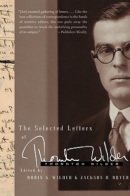 The Selected Letters of Thornton Wilder by Robin Gibbs Wilder, Thornton Wilder, Jackson R. Bryer