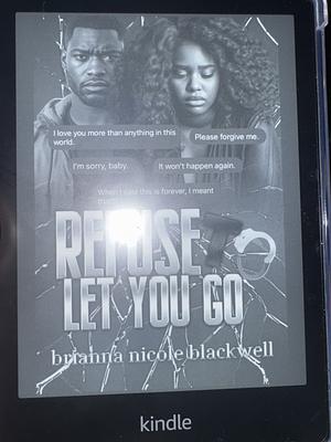 Refuse To Let You Go by Brianna Nicole Blackwell