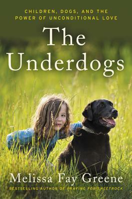 The Underdogs: Children, Dogs, and the Power of Unconditional Love by Melissa Fay Greene