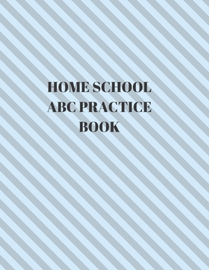 Home School ABC Practice Book: Beginner's English Handwriting Book 110 Pages of 8.5 Inch X 11 Inch Wide and Intermediate Lines with Pages for Each Le by Larry Sparks