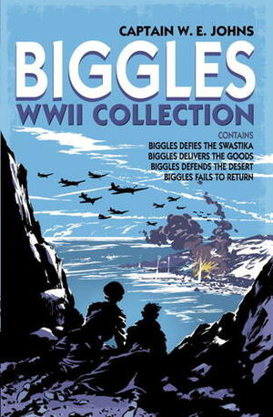 Biggles WWII Collection: Biggles Defies the Swastika, Biggles Delivers the Goods, Biggles Defends the Desert & Biggles Fails to Return: Omnibus Edition by W.E. Johns