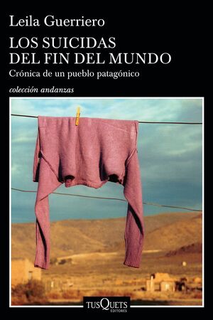 Los Suicidas del Fin del Mundo: Cronica de Un Pueblo Patagonico  by Leila Guerriero