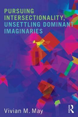 Intersectionality: Theories, Histories, Practices by Vivian M. May