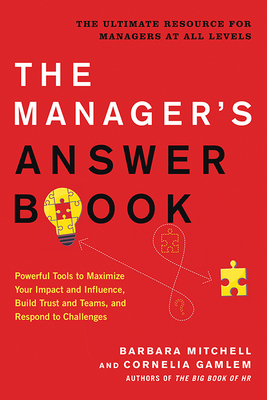 The Manager's Answer Book: Powerful Tools to Maximize Your Impact and Influence, Build Trust and Teams, and Respond to Challenges by Cornelia Gamlem, Barbara Mitchell