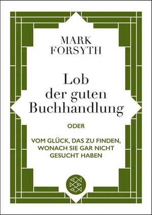 Lob der guten Buchhandlung oder vom Glück, das zu finden, wonach Sie gar nicht gesucht haben by Peter Sillem, Mark Forsyth