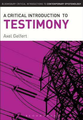 A Critical Introduction to Testimony by Axel Gelfert