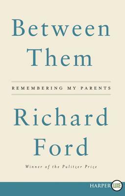 Between Them: Remembering My Parents by Richard Ford
