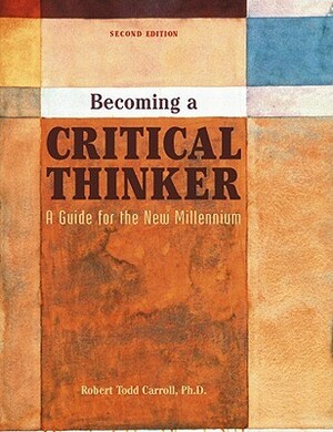 Becoming a Critical Thinker: A Guide for the New Millennium by Robert Todd Carroll