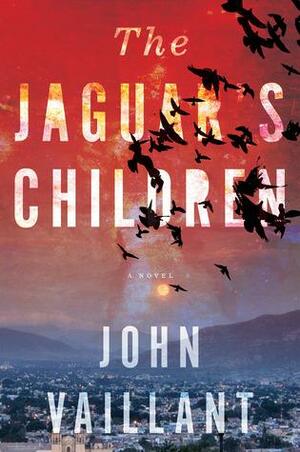 The Jaguar's Children: A Novel by John Vaillant