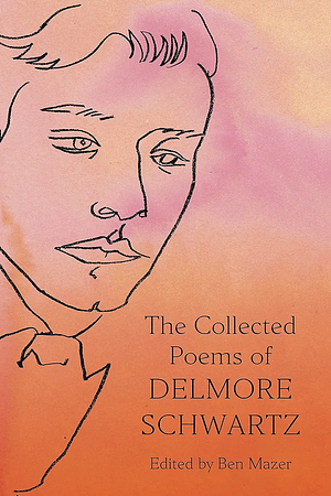 The Collected Poems of Delmore Schwartz by Delmore Schwartz