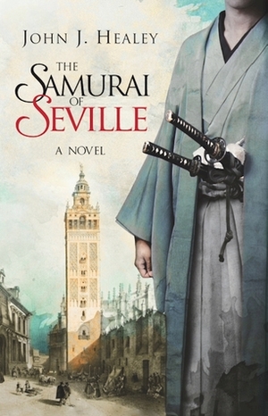 The Samurai of Seville by John J. Healey