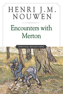 Encounters with Merton: Spiritual Reflection by Henri J.M. Nouwen