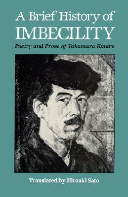 A Brief History of Imbecility: Poetry and Prose of Takamura Kōtarō by Kotaro Takamura, Hiroaki Sato