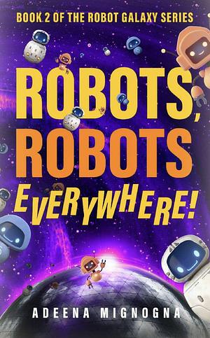 Robots, Robots Everywhere! by Adeena Mignogna