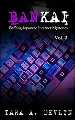 Bankai: Baffling Japanese Internet Mysteries: Volume 2 by Tara A. Devlin