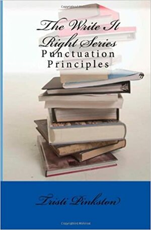 The Write It Right Series: Punctuation Principles by Tristi Pinkston