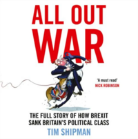 All Out War: The Full Story of How Brexit Sank Britain's Political Class by Tim Shipman