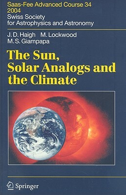 The Sun, Solar Analogs and the Climate: Saas-Fee Advanced Course 34 by Michael Lockwood, Joanna Dorothy Haigh