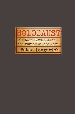 Holocaust: The Nazi Persecution and Murder of the Jews by Peter Longerich