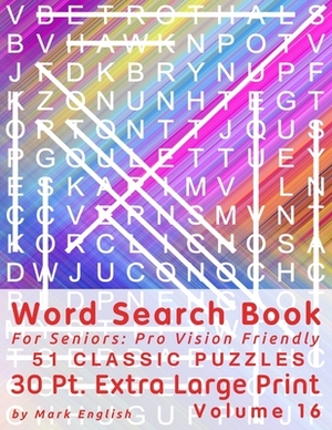 Word Search Book For Seniors: Pro Vision Friendly, 51 Classic Puzzles, 30 Pt. Extra Large Print, Vol. 16 by Mark English