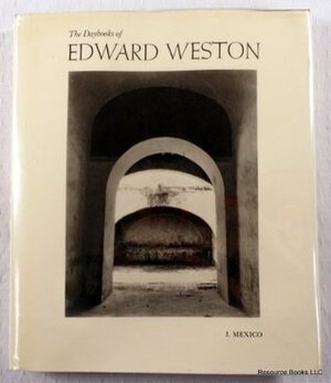 The Daybooks of Edward Weston: Volume I Mexico by Edward Weston