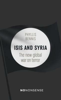 Nononsense Isis and Syria: The New Global War on Terror by Phyllis Bennis