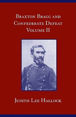 Braxton Bragg and Confederate Defeat, V.II, Volume 2 by Judith Lee Hallock