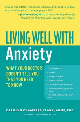 Living Well with Anxiety: What Your Doctor Doesn't Tell You... That You Need to Know by Carolyn Chambers Clark