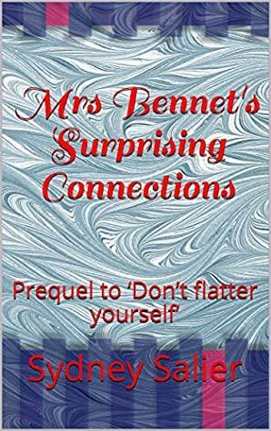 Mrs Bennet's Surprising Connections: Prequel to ‘Don't flatter yourself' by Sydney Salier