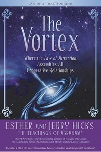 The Vortex: Where the Law of Attraction Assembles All Cooperative Relationships by Esther Hicks, Jerry Hicks