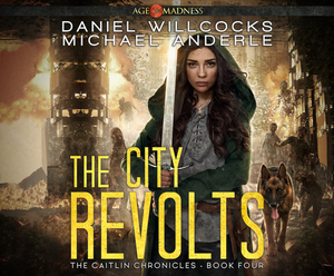The City Revolts: Age of Madness - A Kurtherian Gambit Series by Michael Anderle, Daniel Willcocks