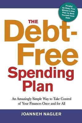 The Debt-Free Spending Plan: An Amazingly Simple Way to Take Control of Your Finances Once and for All by Joanneh Nagler