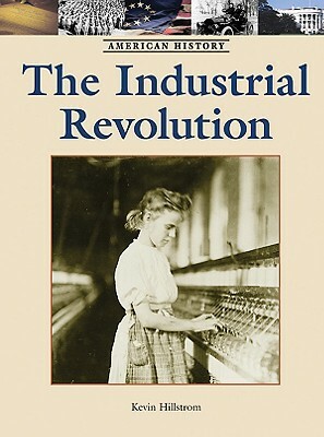 The Industrial Revolution by Kevin Hillstrom, Stuart A. Kallen